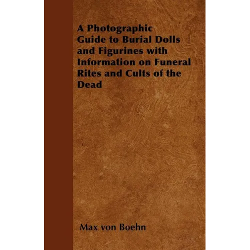 A Photographic Guide to Burial Dolls and Figurines with Information on Funeral Rites and Cults of the Dead - Paperback