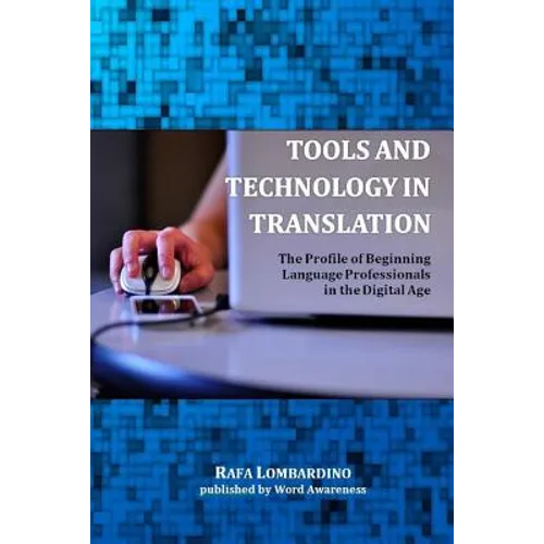Tools and Technology in Translation: The Profile of Beginning Language Professionals in the Digital Age - Paperback