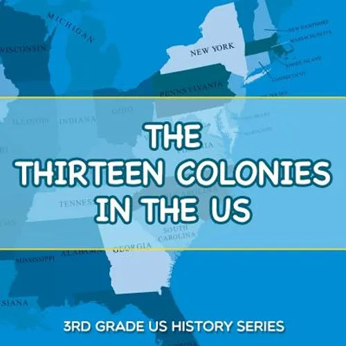The Thirteen Colonies In The US: 3rd Grade US History Series - Paperback
