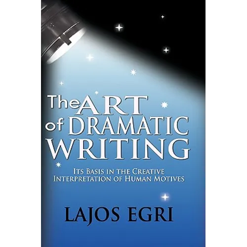 The Art Of Dramatic Writing: Its Basis In The Creative Interpretation Of Human Motives - Hardcover