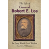 The Life of General Robert E. Lee For Children, In Easy Words - Paperback