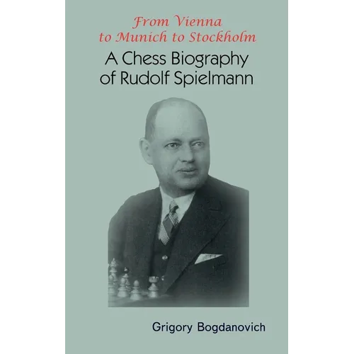 From Vienna to Munich to Stockholm: A Chess Biography of Rudolf Spielmann - Hardcover