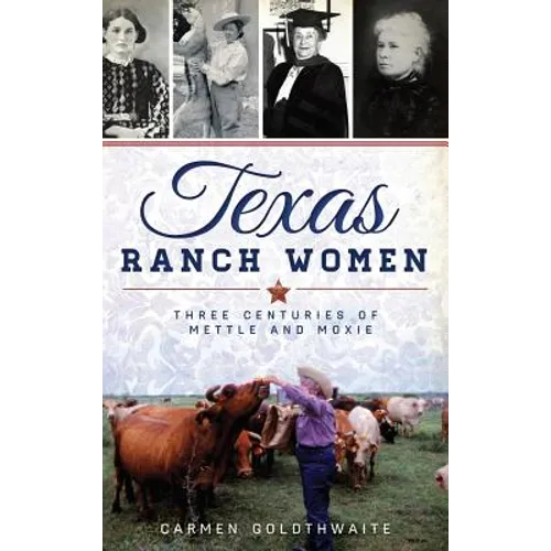Texas Ranch Women: Three Centuries of Mettle and Moxie - Hardcover