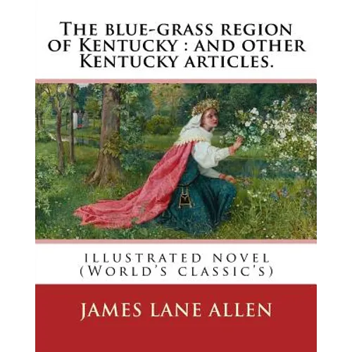 The blue-grass region of Kentucky: and other Kentucky articles. By: James Lane Allen: illustrated novel (World's classic's) - Paperback