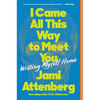 I Came All This Way to Meet You: Writing Myself Home - Paperback