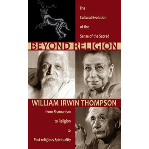 Beyond Religion: The Cultural Evolution of the Sense of the Sacred: From Shamanism to Religion to Post-Religious Spirituality - Paperback