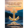 Not in My Own Strength: With God All Things Are Possible - Paperback