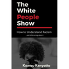 The White People Show: How To Understand Racism And Still Be Wrong About It - Paperback