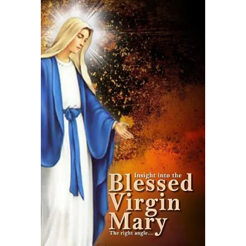Insights Into The Blessed Virgin Mary: Understanding Mary From the right view - Paperback