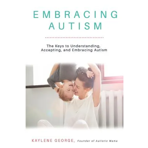 Embracing Autism: The Keys to Understanding, Accepting, and Embracing Autism - Paperback