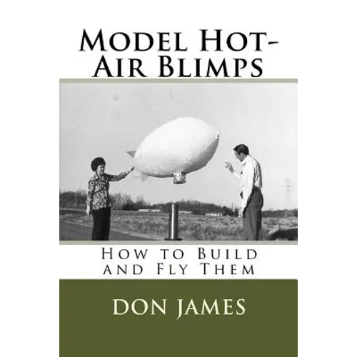 Model Hot-Air Blimps: How to Build and Fly Them - Paperback