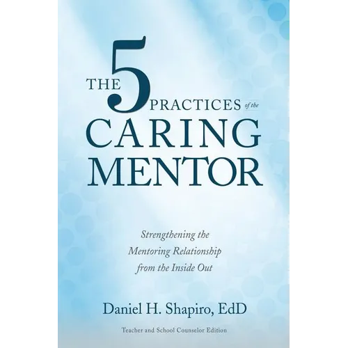 The 5 Practices of the Caring Mentor: Strengthening the Mentoring Relationship from the Inside Out - Paperback