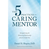 The 5 Practices of the Caring Mentor: Strengthening the Mentoring Relationship from the Inside Out - Paperback