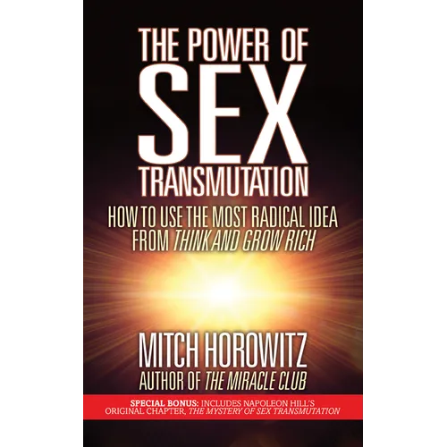 The Power of Sex Transmutation: How to Use the Most Radical Idea from Think and Grow Rich - Paperback