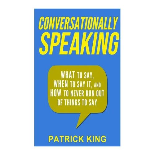 Conversationally Speaking: WHAT to Say, WHEN to Say It, and HOW to Never Run Out of Things to say - Paperback
