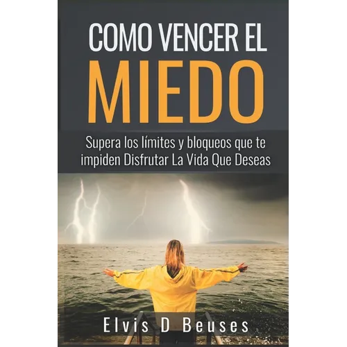 Como Vencer El Miedo: Supera los limites y bloqueos que te impiden Disfrutar La Vida Que Deseas - Paperback