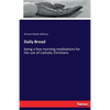 Daily Bread: being a few morning meditations for the use of Catholic Christians - Paperback