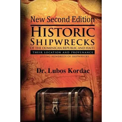 Historic Shipwrecks Of The Dominican Republic And Haiti, Second Edition: Their Locations And Provenance - Paperback