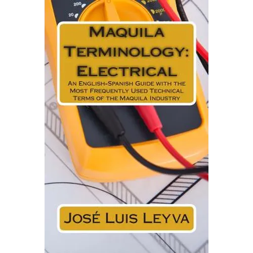 Maquila Terminology: Electrical: An English-Spanish Guide with the Most Frequently Used Technical Terms of the Maquila Industry - Paperback