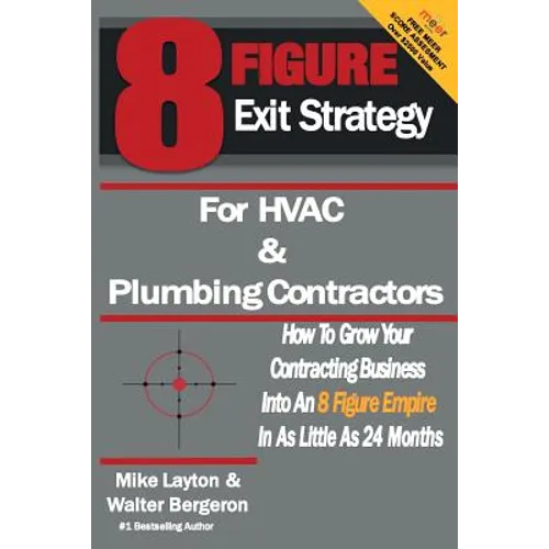 8 Figure Exit Strategy for HVAC and Plumbing Contractors: How To Grow Your Contracting Business Into An 8 Figure Empire In As Little As 24 Months - Paperback