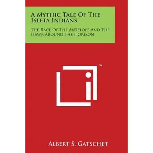 A Mythic Tale of the Isleta Indians: The Race of the Antelope and the Hawk Around the Horizon - Paperback