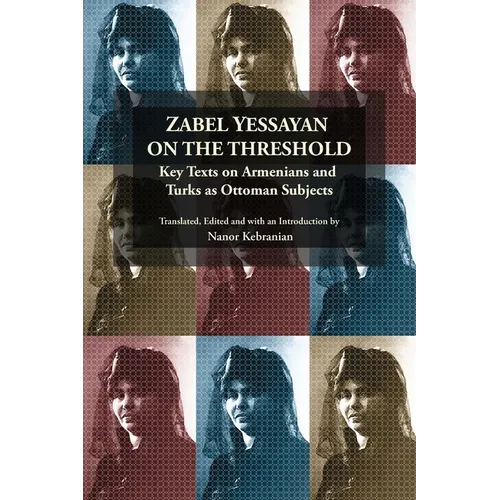 Zabel Yessayan on the Threshold: Key Texts on Armenians and Turks as Ottoman Subjects - Paperback