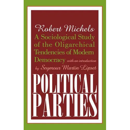 Political Parties: A Sociological Study of the Oligarchical Tendencies of Modern Democracy - Paperback