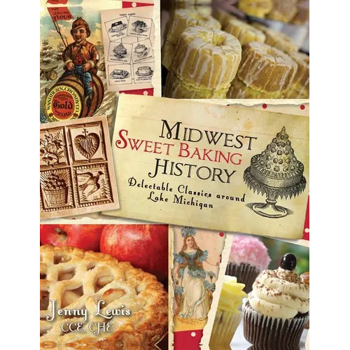 Midwest Sweet Baking History: Delectable Classics Around Lake Michigan - Hardcover