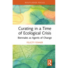Curating in a Time of Ecological Crisis: Biennales as Agents of Change - Hardcover