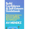 Build Confidence and Self Esteem Guidebook: 90 Awesome Techniques to Become Confident, Overcome Self-Doubt, Shyness and Improve Your Self-Esteem - Paperback
