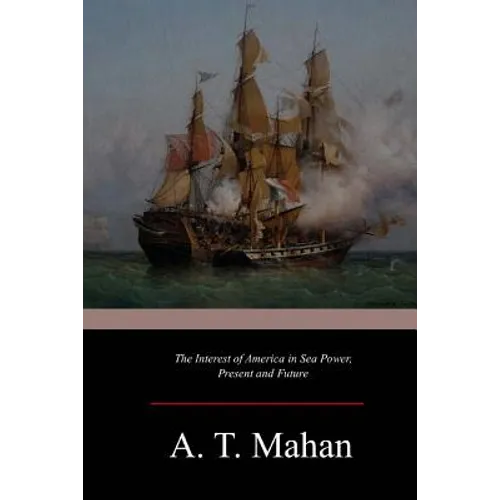 The Interest of America in Sea Power, Present and Future - Paperback