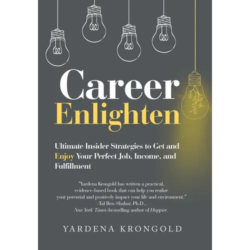 Career Enlighten: Ultimate Insider Strategies to Get and Enjoy Your Perfect Job, Income, and Fulfillment - Hardcover