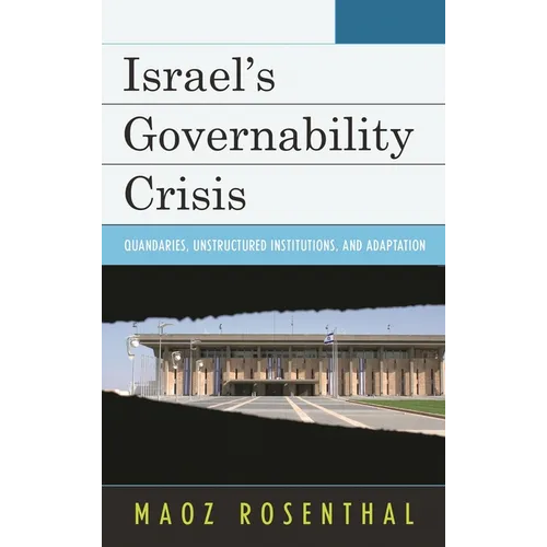 Israel's Governability Crisis: Quandaries, Unstructured Institutions, and Adaptation - Hardcover