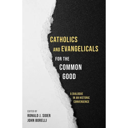 Catholics and Evangelicals for the Common Good: A Dialogue in an Historic Convergence - Paperback