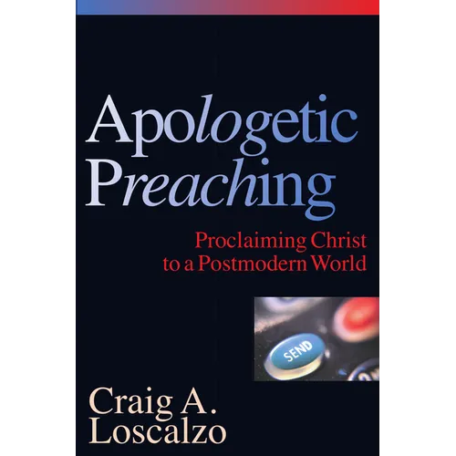 Apologetic Preaching: Proclaiming Christ to a Postmodern World - Paperback