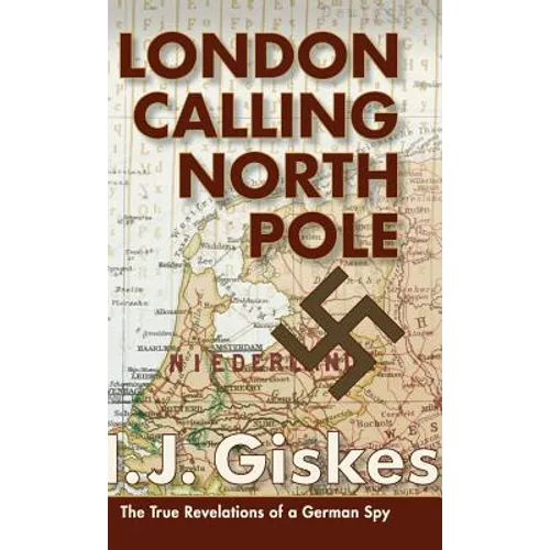 London Calling North Pole: The True Revelations of a German Spy - Hardcover
