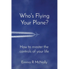 Who's Flying Your Plane?: How to master the controls of your life - Paperback