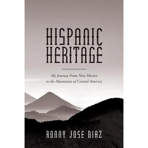 Hispanic Heritage, My Journey From New Mexico to the Mountains of Central America - Paperback
