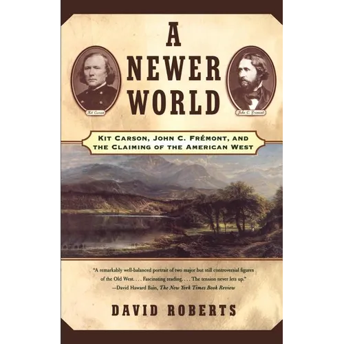 A Newer World: Kit Carson John C Fremont and the Claiming of the American West - Paperback