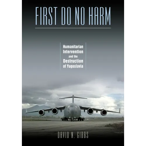 First Do No Harm: Humanitarian Intervention and the Destruction of Yugoslavia - Paperback