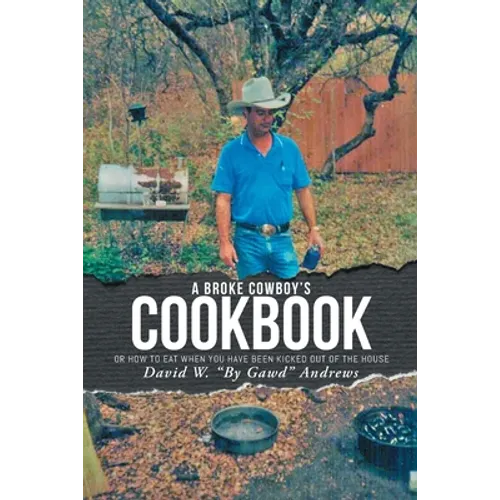 A Broke Cowboy's Cookbook: Or How to Eat When You Have Been Kicked Out of the House - Paperback