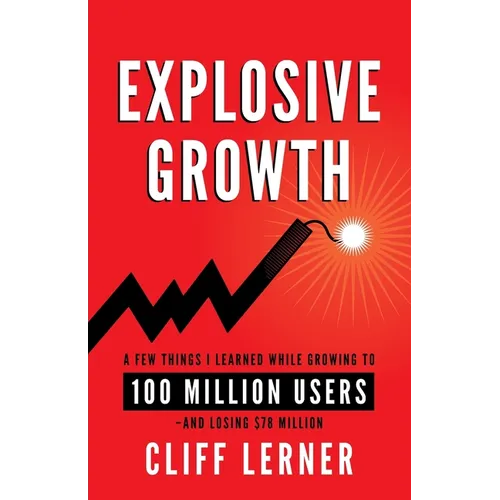 Explosive Growth: A Few Things I Learned While Growing To 100 Million Users - And Losing $78 Million - Paperback