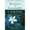 Resilient and Sustainable Caring: Your Guide To Thrive While Helping Others - Paperback