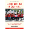 Labor's Civil War in California: The NUHW Healthcare Workers' Rebellion - Paperback