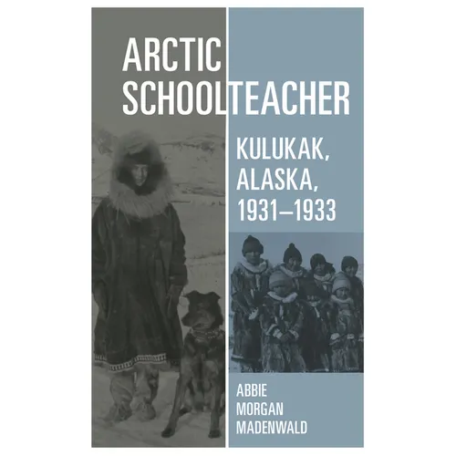 Arctic Schoolteacher: Kulukak, Alaska, 1931-1933 Volume 59 - Paperback