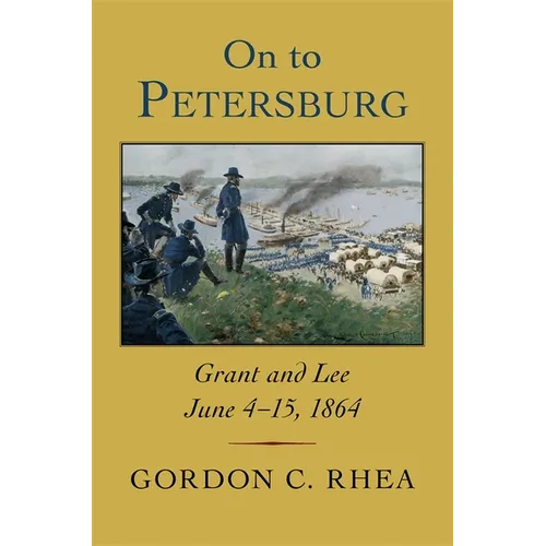 On to Petersburg: Grant and Lee, June 4-15, 1864 - Hardcover