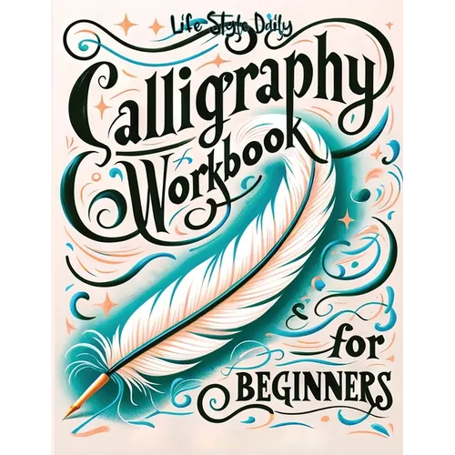 Calligraphy Workbook for Beginners: Simple and Modern Handwriting - A Beginner's Guide to Mindful Lettering, Transforming Your Notes into Art and Unle - Paperback
