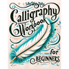 Calligraphy Workbook for Beginners: Simple and Modern Handwriting - A Beginner's Guide to Mindful Lettering, Transforming Your Notes into Art and Unle - Paperback