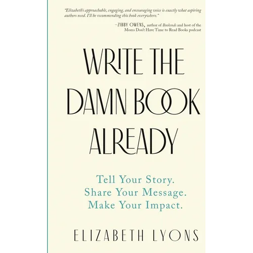 Write the Damn Book Already: Tell Your Story. Share Your Message. Make Your Impact. - Paperback