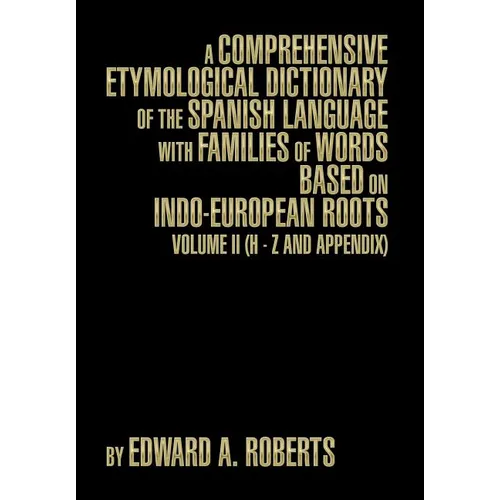 A Comprehensive Etymological Dictionary of the Spanish Language with Families of Words Based on Indo-European Roots: Volume II (H - Z and Appendix) - Hardcover